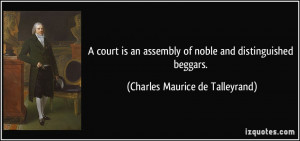 ... of noble and distinguished beggars. - Charles Maurice de Talleyrand