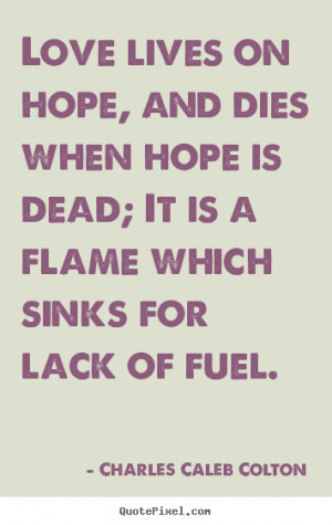 ... on hope, and dies when hope is.. Charles Caleb Colton best life quotes