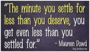 ... Settle for Less Quotes http://www.pic2fly.com/Deserve+Quotes.html