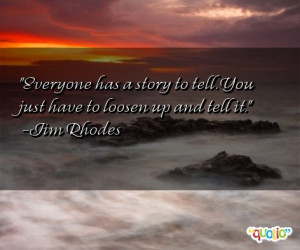 ... story to tell. You just have to loosen up and tell it. -Jim Rhodes