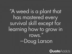 weed is a plant that has mastered every survival skill except for ...