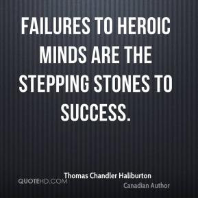 Thomas Chandler Haliburton - Failures to heroic minds are the stepping ...