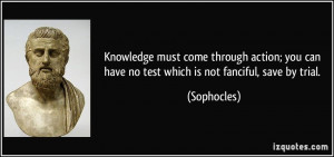 Knowledge must come through action; you can have no test which is not ...