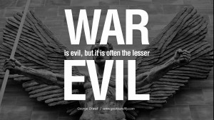 War is evil, but it is often the lesser evil. George Orwell Quotes ...