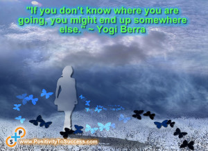 ... where you are going, you might end up somewhere else.” ~ Yogi Berra