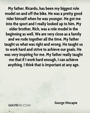 George Hincapie - My father, Ricardo, has been my biggest role model ...