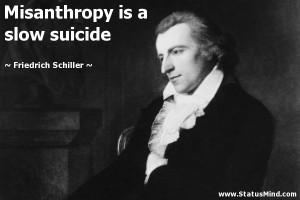 Misanthropy is a slow suicide - Friedrich Schiller Quotes - StatusMind ...