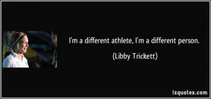 different athlete, I'm a different person. - Libby Trickett
