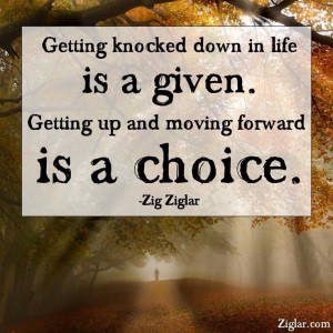 getting knocked down in life is a given getting up and moving ...