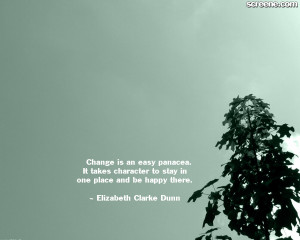 ... Takes Character To Stay In One Place And Be Happy There - Change Quote