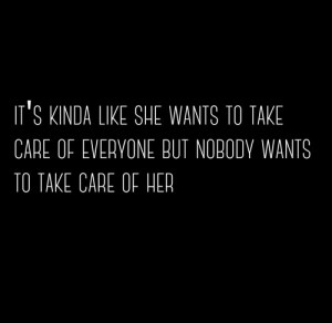 Its kinda like she wants to take care of everyone, but nobody ...