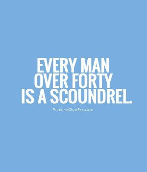 Every man over forty is a scoundrel Picture Quote #1