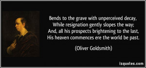 Bends to the grave with unperceived decay, While resignation gently ...