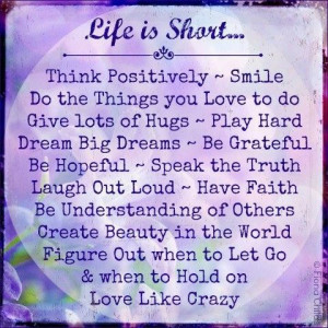 Life is short think positively smile do the things you love to do give ...