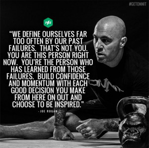 ... you make from here on out and choose to be inspired. - Joe Rogan