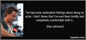 ... ve ever been totally and completely comfortable with it. - Don Johnson