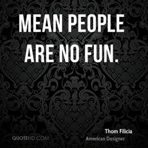 Thom Filicia - Mean people are no fun.