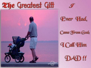 The greatest gift i ever hadcame from god i call him dad father quote