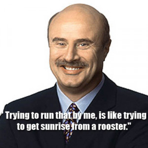 10 of Dr.Phil's Best Dr.Phil-isms « Read Less