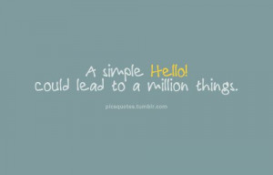 simple hello! Could lead to a million things.