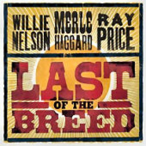 Ray Price, Merle Haggard and Willie Nelson - Last of the Breed - Lost ...