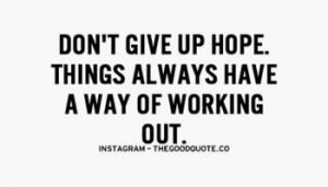 ... Give Up Hope Things Always Have A Way Of Working Out - Winner Quote