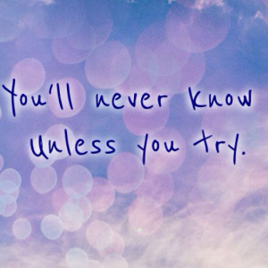 You'll never know unless you try.