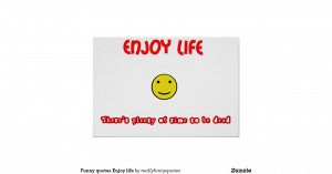 funny_quotes_enjoy_life-r87451907aa8d4949990809350a2991eb_yod_8byvr ...