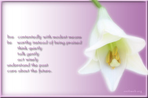 Live contentedly with modest means Be worthy instead of being praised ...