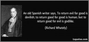 An old Spanish writer says, To return evil for good is devilish; to ...