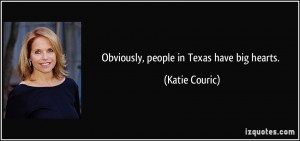 Obviously, people in Texas have big hearts. - Katie Couric