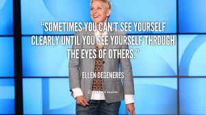quote-Ellen-DeGeneres-sometimes-you-cant-see-yourself-clearly-until ...