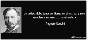... mismo, y sólo escuchar a su maestro: la naturaleza (Auguste Renoir