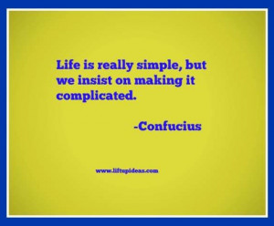 ... is really simple, but we insist on making it complicated Confucius