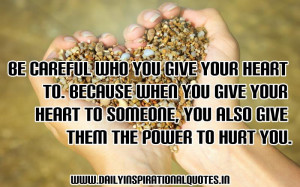 ... Your Heart to Someone,You Also Give Them The Power To Hurt You