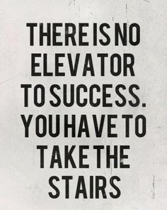 there is no elevator to success. you have to take the stairs. # ...