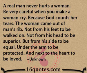 ... real man never hurts a woman be very careful when you make a woman cry