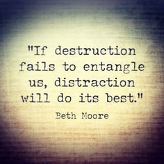 ... distraction will do it's best....click for more Beth Moore quotes More