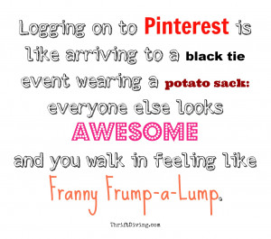 Logging on to Pinterest is like arriving to a black tie event wearing ...