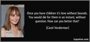 Once you have children it's love without bounds. You would die for ...