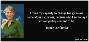 ... who I am today I am completely content to be. - Jamie Lee Curtis