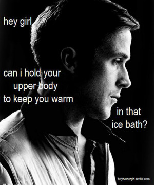 Hey girl, can I hold your upper body to keep you warm in that ice bath ...
