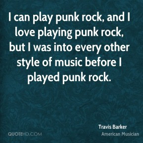 Travis Barker - I can play punk rock, and I love playing punk rock ...