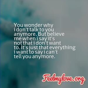 you wonder why i don t talk to you anymore but believe me