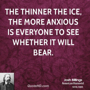 The thinner the ice, the more anxious is everyone to see whether it ...