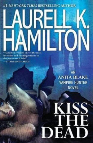 Kiss the Dead (Anita Blake, Vampire Hunter, #21) Laurell K. Hamilton
