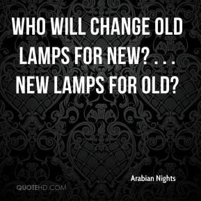 Arabian Nights - Who will change old lamps for new? . . . new lamps ...