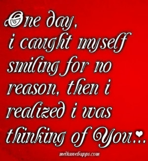 One day i caught myself smiling for no reason, then i realized i was ...