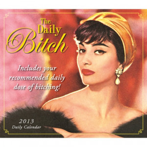 ... Bitch Desk Calendar for 2013! http://www.calendars.com/Womens-Humor