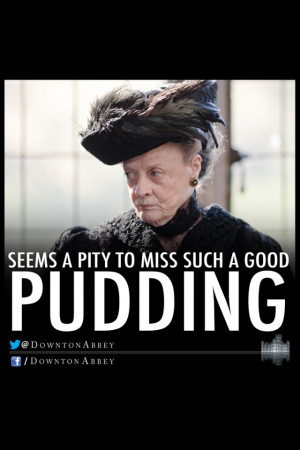 Love this Violet quote (Downton Abbey).